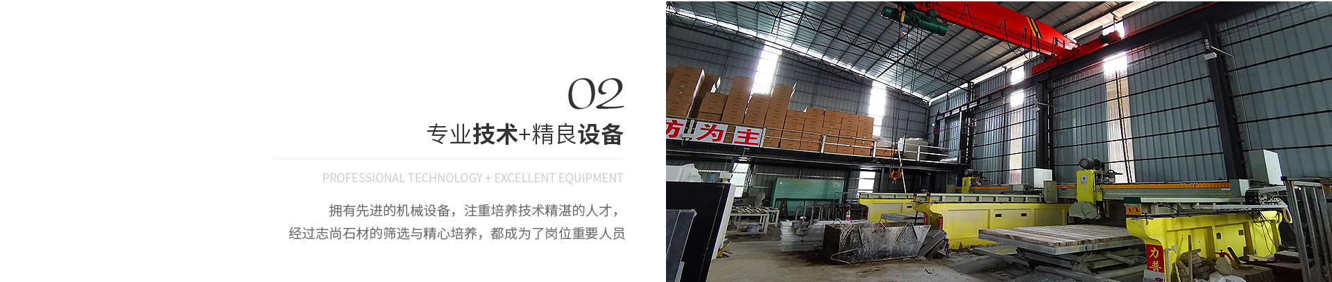 專業(yè)技術(shù)+精良設(shè)備,Professional technology + excellent equipment,擁有先進(jìn)的機(jī)械設(shè)備，注重培養(yǎng)技術(shù)精湛的人才，
             經(jīng)過(guò)志尚石材的篩選與精心培養(yǎng)，都成為了崗位重要人員